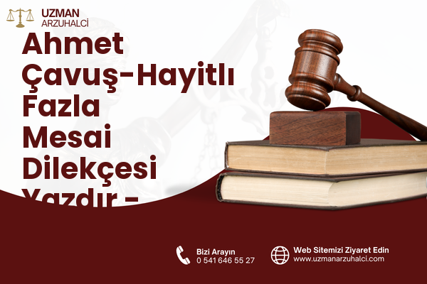 Ahmet Çavuş-Hayitlı Fazla Mesai Dilekçesi Yazdır - Milas