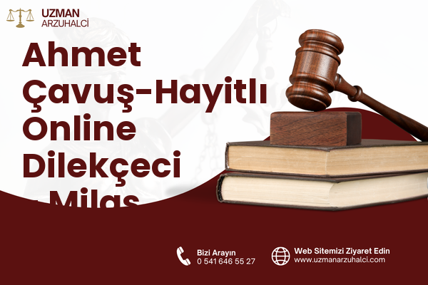 Ahmet Çavuş-Hayitlı Online Dilekçeci - Milas