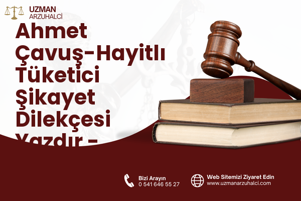 Ahmet Çavuş-Hayitlı Tüketici Şikayet Dilekçesi Yazdır - Milas
