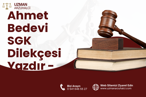 Ahmet Bedevi SGK Dilekçesi Yazdır - Şehzadeler
