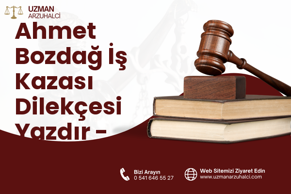 Ahmet Bozdağ İş Kazası Dilekçesi Yazdır - Pazarcık