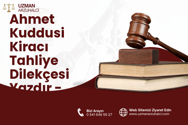 Ahmet Kuddusi Kiracı Tahliye Dilekçesi Yazdır - Bor