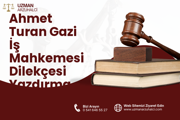 Ahmet Turan Gazi İş Mahkemesi Dilekçesi Yazdırma - Merkez