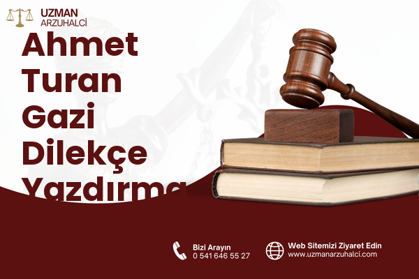 Ahmet Turan Gazi Dilekçe Yazdırma - Merkez