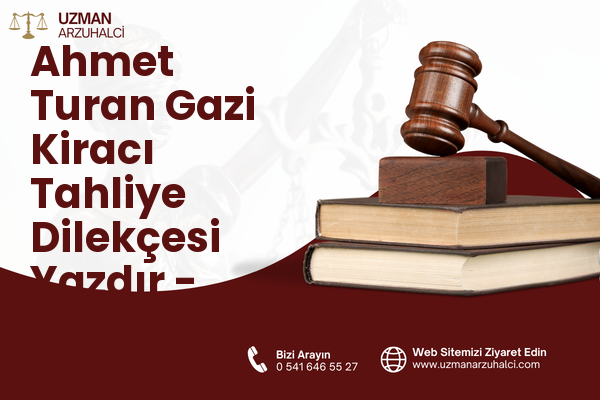 Ahmet Turan Gazi Kiracı Tahliye Dilekçesi Yazdır - Merkez