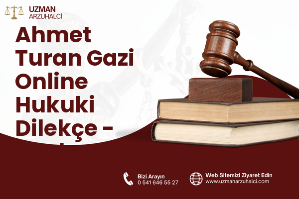 Ahmet Turan Gazi Online Hukuki Dilekçe - Merkez