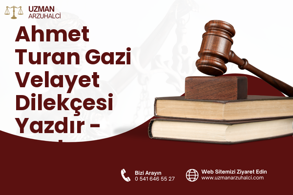 Ahmet Turan Gazi Velayet Dilekçesi Yazdır - Merkez