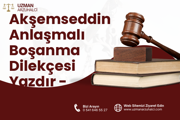 Akşemseddin Anlaşmalı Boşanma Dilekçesi Yazdır - Merkez