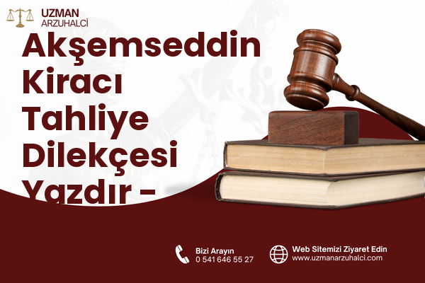 Akşemseddin Kiracı Tahliye Dilekçesi Yazdır - Merkez