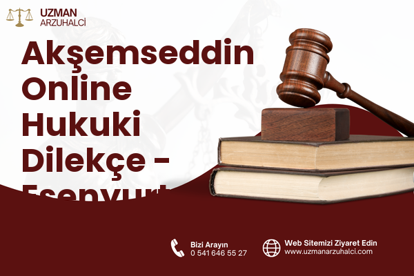 Akşemseddin Online Hukuki Dilekçe - Esenyurt