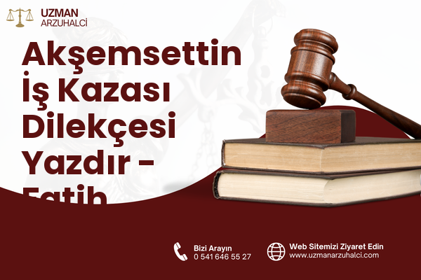 Akşemsettin İş Kazası Dilekçesi Yazdır - Fatih