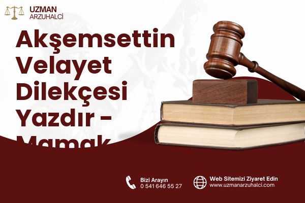 Akşemsettin Velayet Dilekçesi Yazdır - Mamak