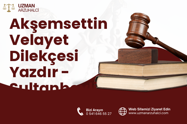 Akşemsettin Velayet Dilekçesi Yazdır - Sultanbeyli