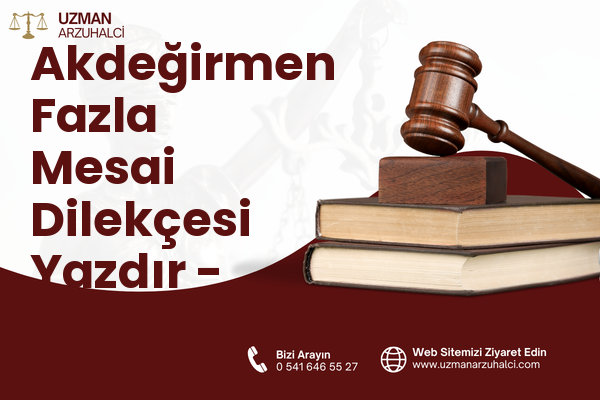 Akdeğirmen Fazla Mesai Dilekçesi Yazdır - Merkez