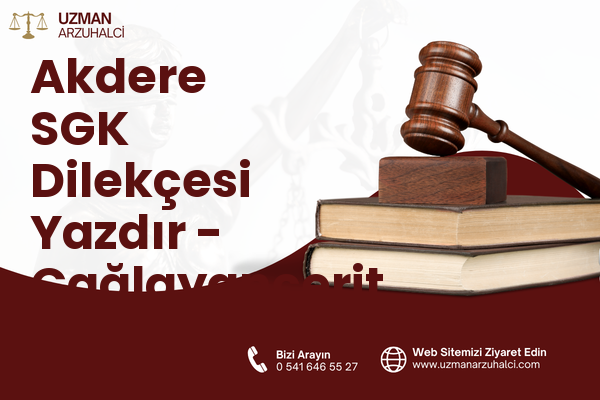 Akdere SGK Dilekçesi Yazdır - Çağlayancerit