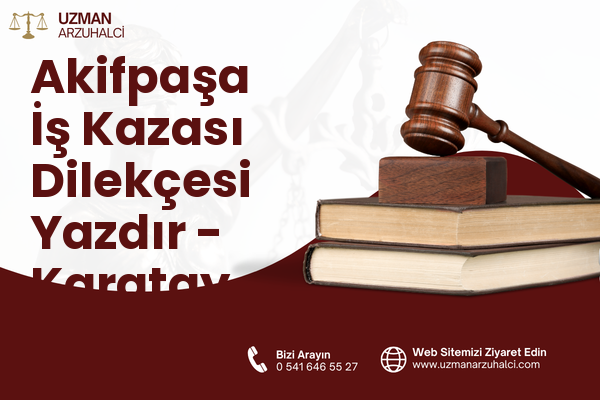 Akifpaşa İş Kazası Dilekçesi Yazdır - Karatay