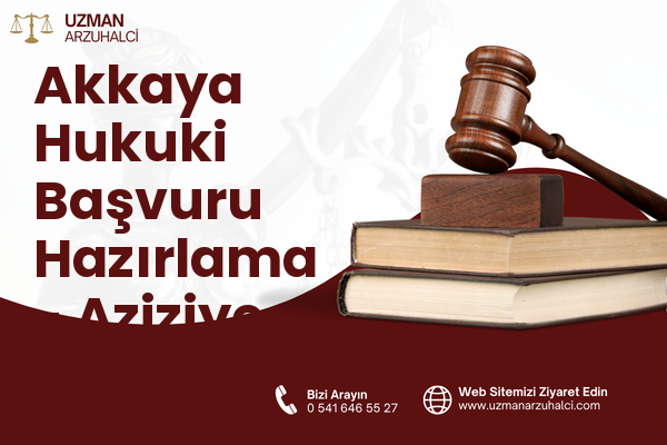 Akkaya Hukuki Başvuru Hazırlama - Aziziye