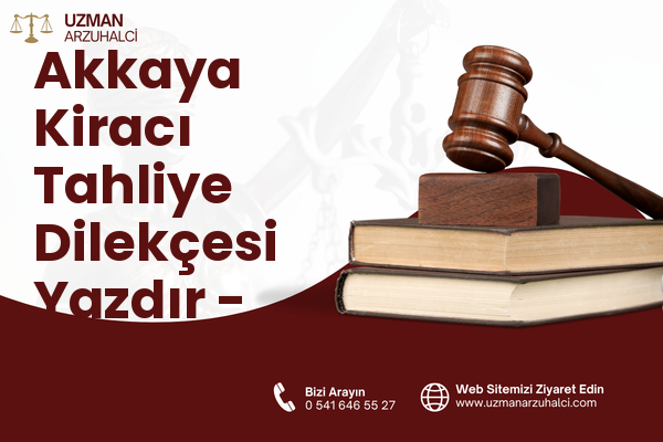 Akkaya Kiracı Tahliye Dilekçesi Yazdır - Hassa