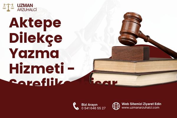 Aktepe Dilekçe Yazma Hizmeti - Şereflikoçhisar