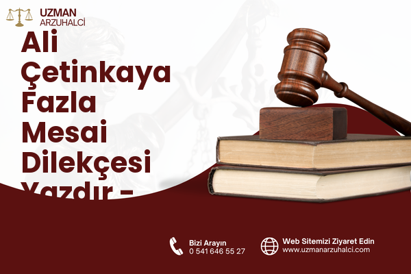 Ali Çetinkaya Fazla Mesai Dilekçesi Yazdır - Merkez