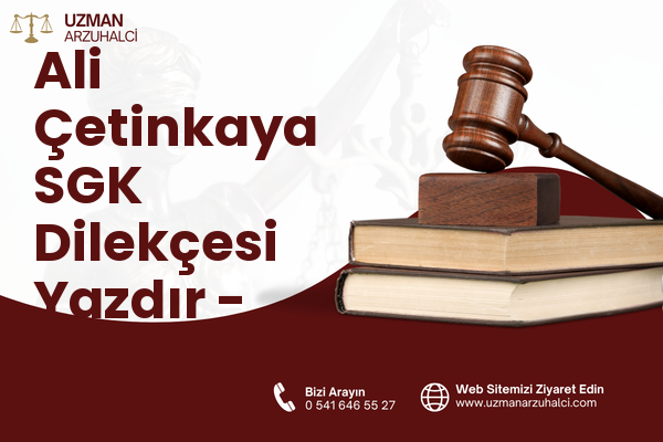 Ali Çetinkaya SGK Dilekçesi Yazdır - Merkez