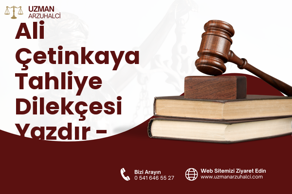 Ali Çetinkaya Tahliye Dilekçesi Yazdır - Merkez