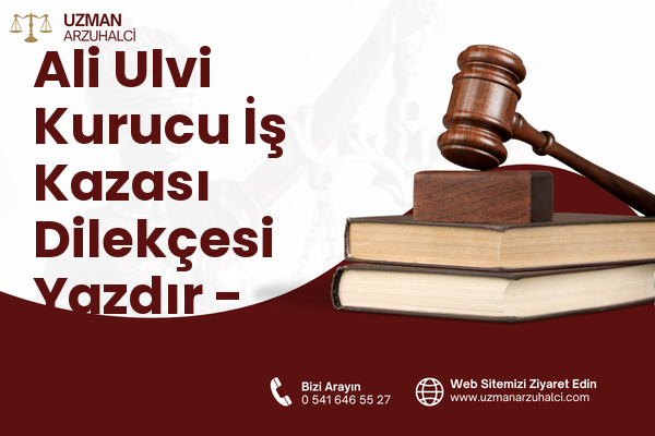 Ali Ulvi Kurucu İş Kazası Dilekçesi Yazdır - Meram