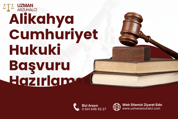 Alikahya Cumhuriyet Hukuki Başvuru Hazırlama - İzmit