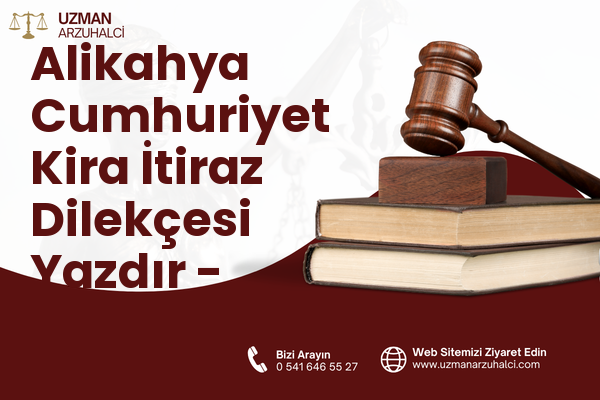 Alikahya Cumhuriyet Kira İtiraz Dilekçesi Yazdır - İzmit