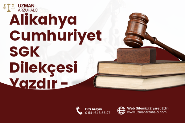 Alikahya Cumhuriyet SGK Dilekçesi Yazdır - İzmit