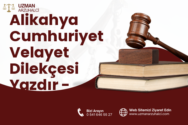 Alikahya Cumhuriyet Velayet Dilekçesi Yazdır - İzmit