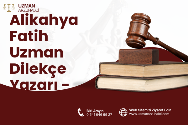 Alikahya Fatih Uzman Dilekçe Yazarı - İzmit
