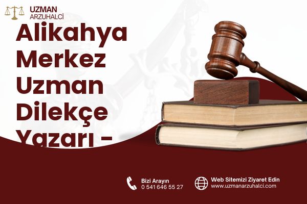 Alikahya Merkez Uzman Dilekçe Yazarı - İzmit