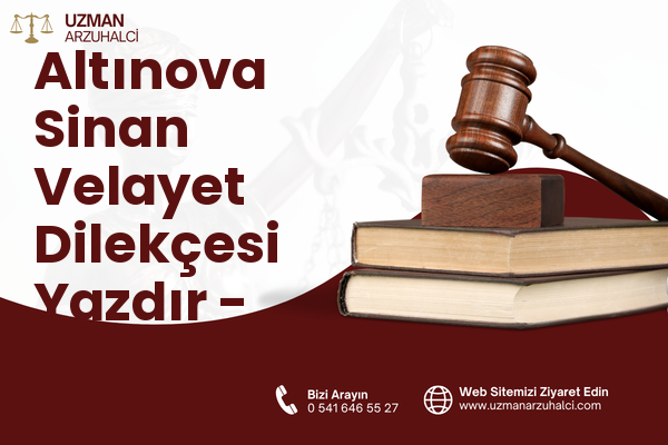 Altınova Sinan Velayet Dilekçesi Yazdır - Kepez