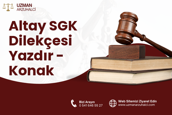 Altay SGK Dilekçesi Yazdır - Konak