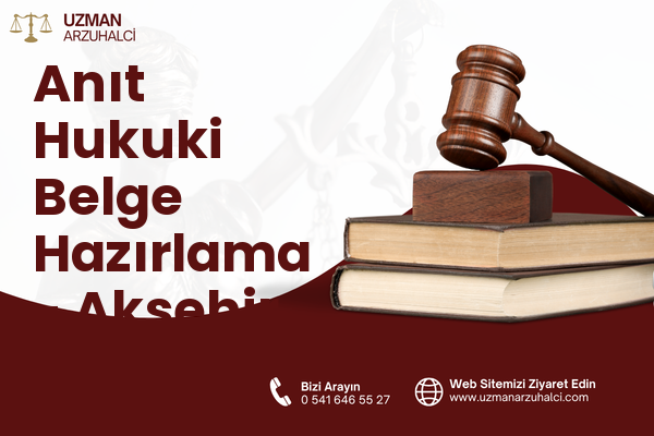 Anıt Hukuki Belge Hazırlama - Akşehir