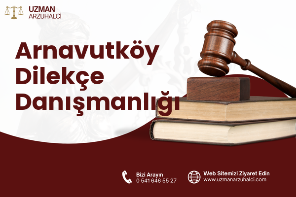 Arnavutköy Dilekçe Danışmanlığı