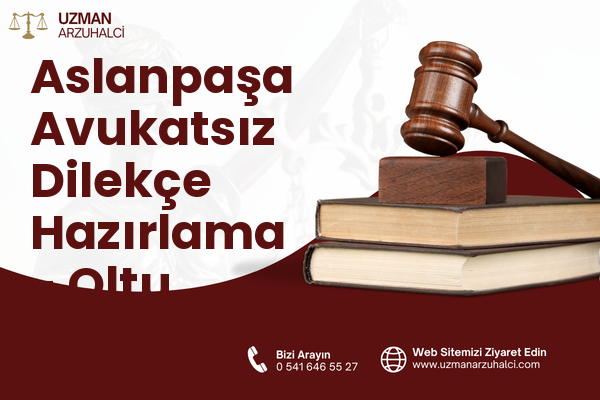 Aslanpaşa Avukatsız Dilekçe Hazırlama - Oltu