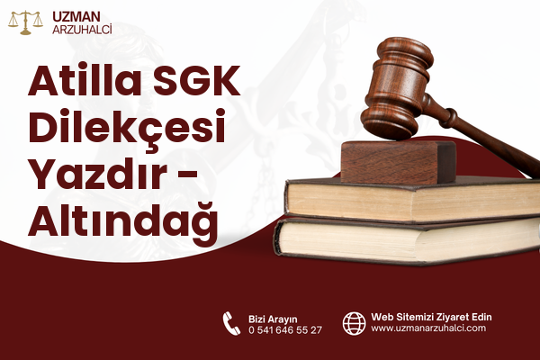 Atilla SGK Dilekçesi Yazdır - Altındağ