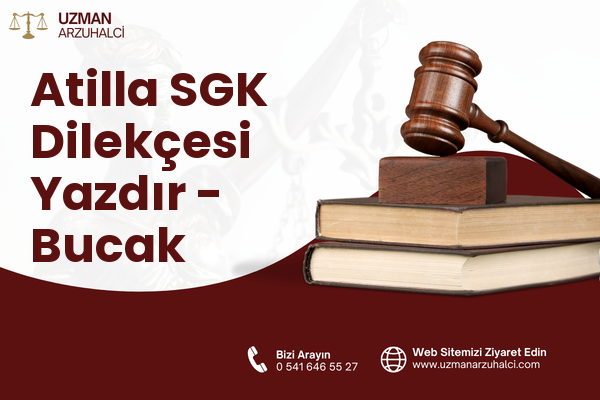 Atilla SGK Dilekçesi Yazdır - Bucak