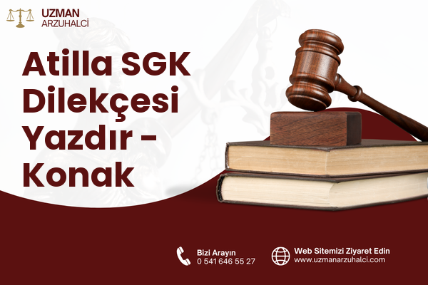 Atilla SGK Dilekçesi Yazdır - Konak
