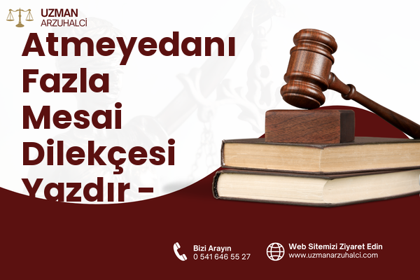 Atmeyedanı Fazla Mesai Dilekçesi Yazdır - Merkez