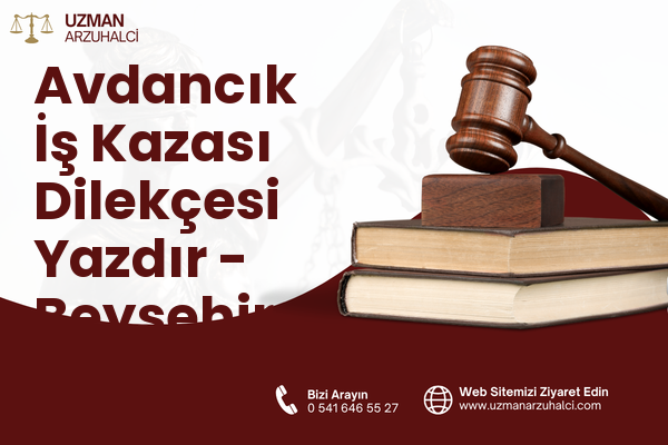 Avdancık İş Kazası Dilekçesi Yazdır - Beyşehir