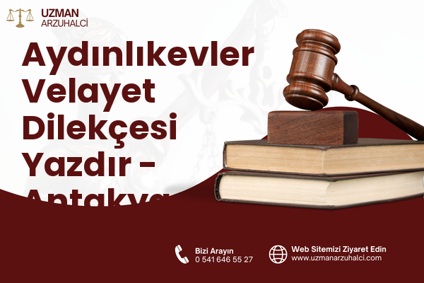 Aydınlıkevler Velayet Dilekçesi Yazdır - Antakya