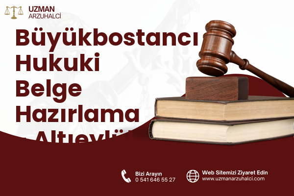 Büyükbostancı Hukuki Belge Hazırlama - Altıeylül