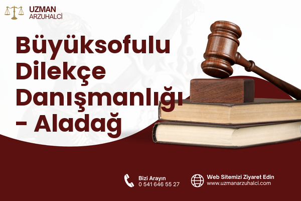 Büyüksofulu Dilekçe Danışmanlığı - Aladağ