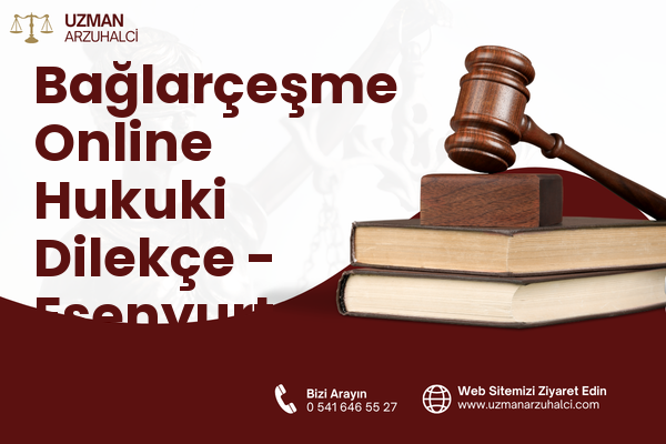Bağlarçeşme Online Hukuki Dilekçe - Esenyurt
