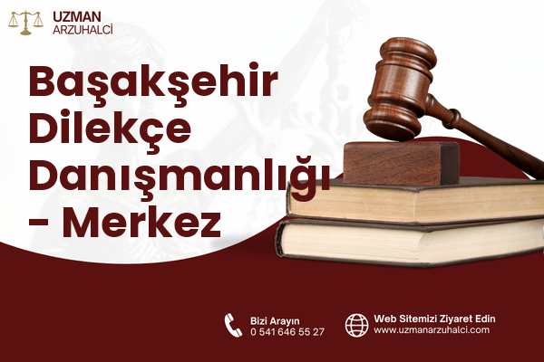Başakşehir Dilekçe Danışmanlığı - Merkez