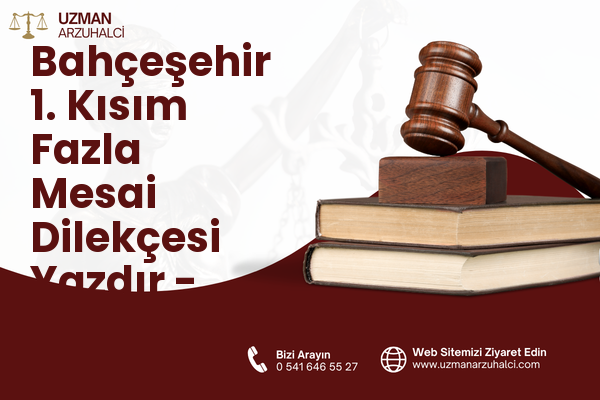 Bahçeşehir 1. Kısım Fazla Mesai Dilekçesi Yazdır - Başakşehir