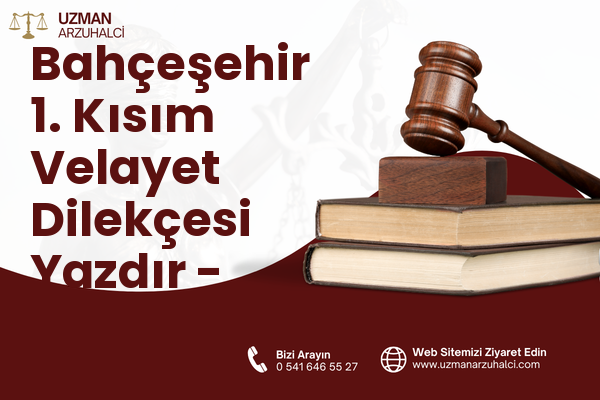 Bahçeşehir 1. Kısım Velayet Dilekçesi Yazdır - Başakşehir